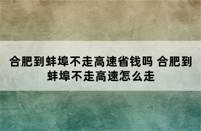 合肥到蚌埠不走高速省钱吗 合肥到蚌埠不走高速怎么走